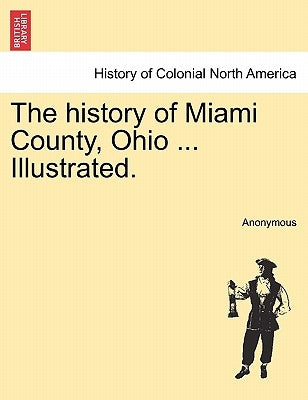 The history of Miami County, Ohio ... Illustrated. by Anonymous