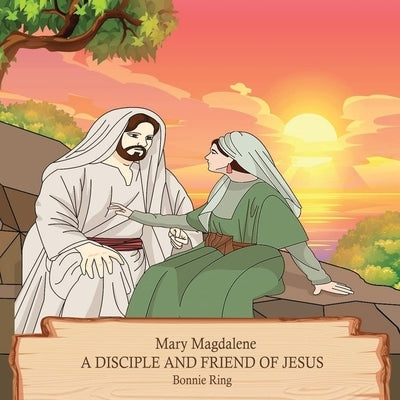 Mary Magdalene A Disciple and Friend of Jesus by Ring, Bonnie