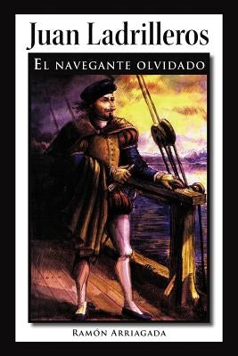 Juan Ladrilleros: El Navegante Olvidado by Arriagada, Ram N.