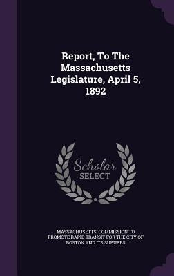 Report, To The Massachusetts Legislature, April 5, 1892 by Massachusetts Commission to Promote Rap