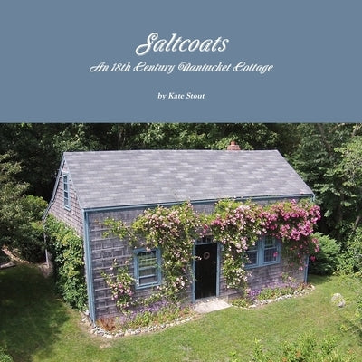 Saltcoats: An 18th Century Nantucket Cottage by Stout, Kate