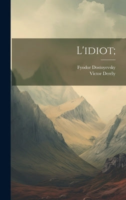 L'idiot; by Dostoyevsky, Fyodor 1821-1881