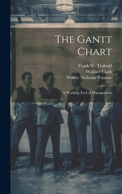 The Gantt Chart: A Working Tool of Management by Clark, Wallace