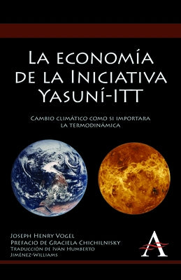 La Economía de la Iniciativa Yasuní-ITT: Cambio Climático Como Si Importara La Termodinámica by Vogel, Joseph Henry