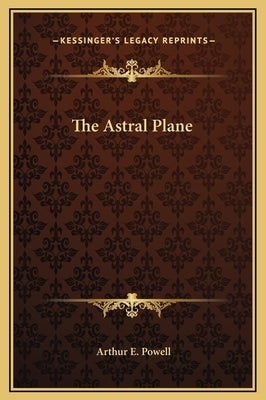 The Astral Plane by Powell, Arthur E.