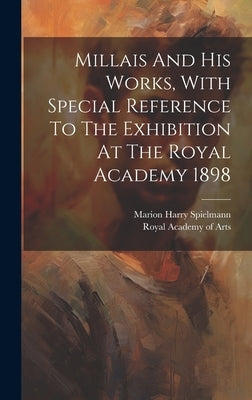 Millais And His Works, With Special Reference To The Exhibition At The Royal Academy 1898 by Spielmann, Marion Harry