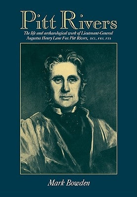 Pitt Rivers: The Life and Archaeological Work of Lieutenant-General Augustus Henry Lane Fox Pitt Rivers by Bowden, Mark