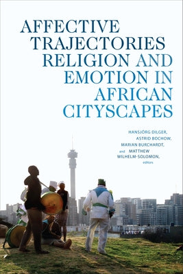 Affective Trajectories: Religion and Emotion in African Cityscapes by Dilger, HansjÃ¶rg