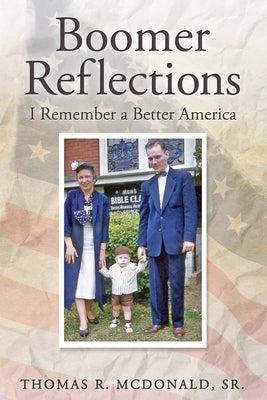 Boomer Reflections: I Remember a Better America by McDonald, Thomas R., Sr.