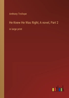 He Knew He Was Right; A novel, Part 2: in large print by Trollope, Anthony