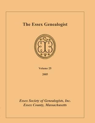 The Essex Genealogist, Volume 25, 2005 by Essex Society of Genealogist, Inc