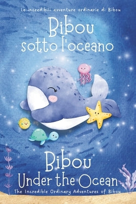 Bibou sotto l'oceano - Bibou Under the Ocean: Libro educativo bilingue italiano-inglese per bambini - English-Italian Bilingual Story for Toddlers by Parent, Ordinary