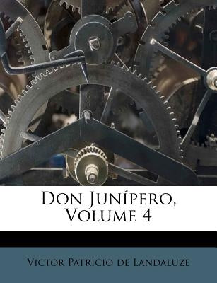 Don Junípero, Volume 4 by Victor Patricio De Landaluze