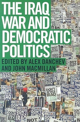 The Iraq War and Democratic Politics by Danchev, Alex