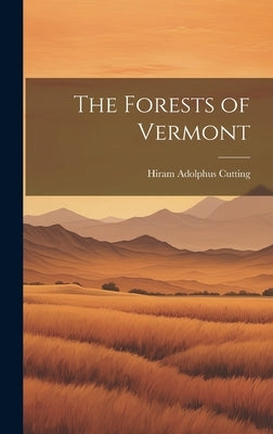 The Forests of Vermont by Cutting, Hiram A[dolphus] 1832- [Fro