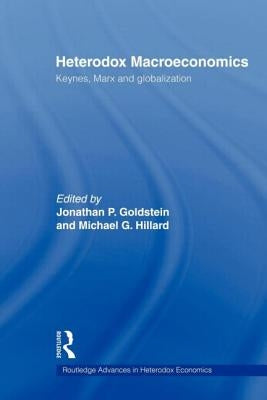 Heterodox Macroeconomics: Keynes, Marx and globalization by Goldstein, Jonathan P.