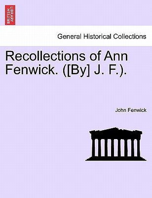 Recollections of Ann Fenwick. ([by] J. F.). by Fenwick, John