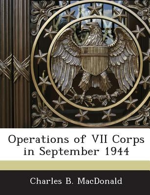 Operations of VII Corps in September 1944 by MacDonald, Charles B.