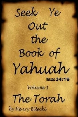 Seek Ye Out The Book Of Yahuah volume 1 Torah by Bilecki, Henry