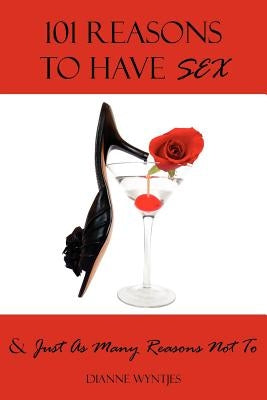 101 Reasons To Have Sex & Just As Many Reasons Not To by Wyntjes, Dianne
