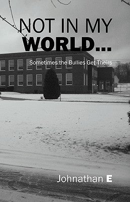 Not in My World...: Sometimes the Bullies Get Theirs by E, Johnathan