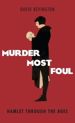 Murder Most Foul: Hamlet Through the Ages by Bevington, David