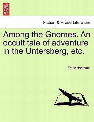 Among the Gnomes. an Occult Tale of Adventure in the Untersberg, Etc. by Hartmann, Franz