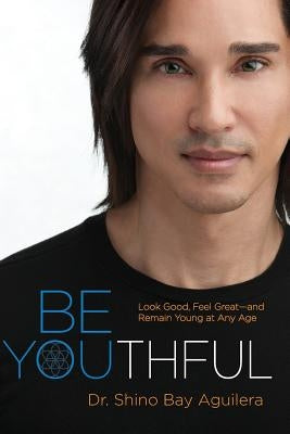 Be Youthful: Look Good, Feel Great--and Remain Young at Any Age by Psaltis, Loren