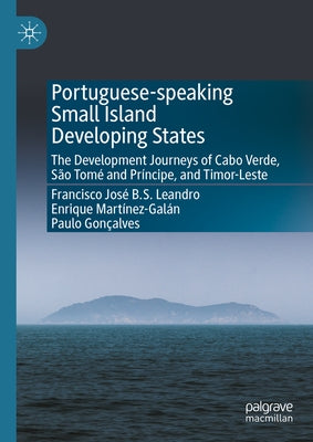 Portuguese-Speaking Small Island Developing States: The Development Journeys of Cabo Verde, São Tomé and Príncipe, and Timor-Leste by Leandro, Francisco Jos&#195;&#169; B. S.