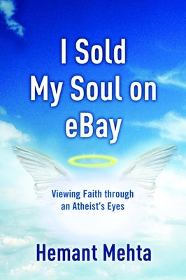 I Sold My Soul on Ebay: Viewing Faith Through an Atheist's Eyes by Mehta, Hemant