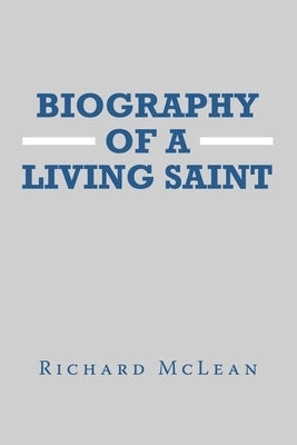 Biography of a Living Saint by McLean, Richard