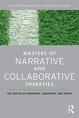 Masters of Narrative and Collaborative Therapies: The Voices of Andersen, Anderson, and White by Malinen, Tapio