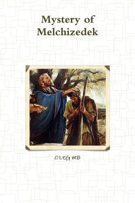 Mystery of Melchizedek by Oleg Mb