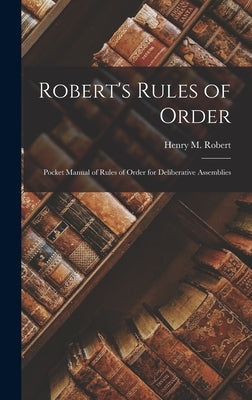 Robert's Rules of Order: Pocket Manual of Rules of Order for Deliberative Assemblies by Robert, Henry M.