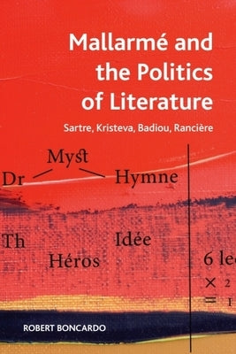 Mallarmé and the Politics of Literature: Sartre, Kristeva, Badiou, Rancière by Boncardo, Robert