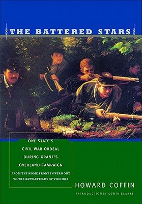 Battered Stars: One State's Civil War Ordeal During Grant's Overland Campaign: From the Home Front in Vermont to the Battlefields of V by Coffin, Howard