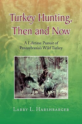 Turkey Hunting, Then and Now by Harshbarger, Larry L.