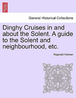 Dinghy Cruises in and about the Solent. a Guide to the Solent and Neighbourhood, Etc. by Hannen, Reginald