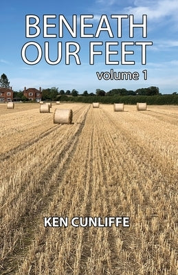 Beneath Our Feet - volume 1 by Cunliffe, Ken