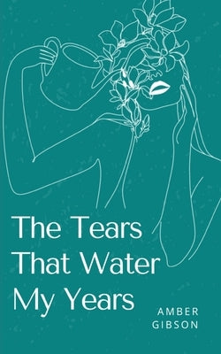 The Tears That Water My Years by Gibson, Amber
