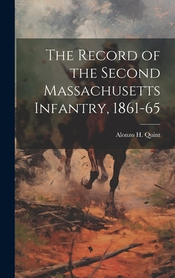 The Record of the Second Massachusetts Infantry, 1861-65 by Quint, Alonzo H. 1828-1896