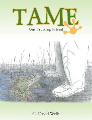 Tame: Our Trusting Friend by Wells, G. David