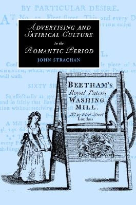 Advertising and Satirical Culture in the Romantic Period by Strachan, John