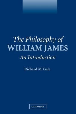 The Philosophy of William James: An Introduction by Gale, Richard M.