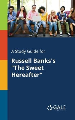 A Study Guide for Russell Banks's "The Sweet Hereafter" by Gale, Cengage Learning