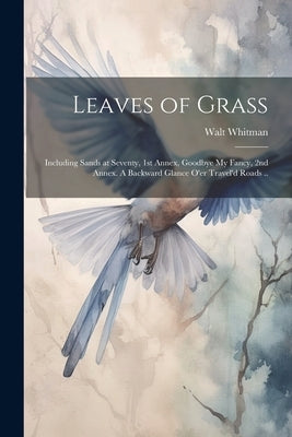 Leaves of Grass; Including Sands at Seventy, 1st Annex, Goodbye My Fancy, 2nd Annex. A Backward Glance O'er Travel'd Roads .. by Whitman, Walt, Former Owner