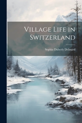 Village Life in Switzerland by Delmard, Sophia Duberly