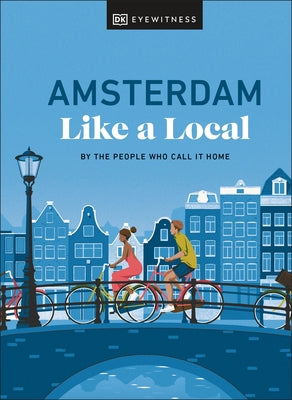 Amsterdam Like a Local: By the People Who Call It Home by Brenner, Elysia
