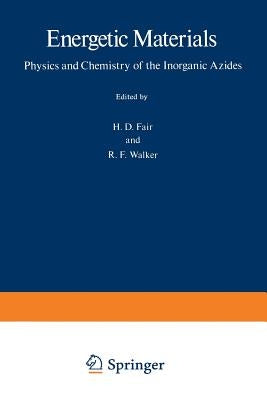 Energetic Materials: 1 Physics and Chemistry of the Inorganic Azides by Fair, H. D.
