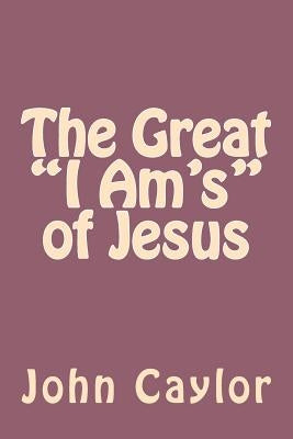 The Great "I Am's" of Jesus by Caylor, John